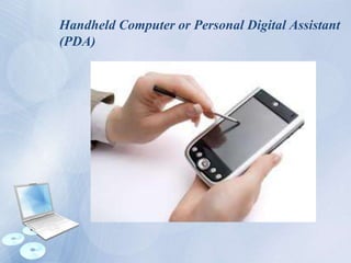 Handheld Computer or Personal Digital Assistant
(PDA)
 