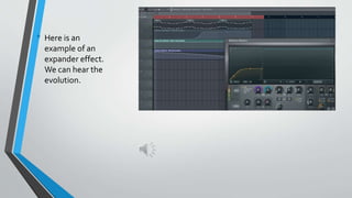 ? Here is an 
example of an 
expander effect. 
We can hear the 
evolution. 
 