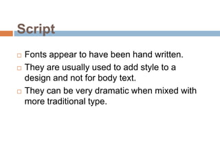 ScriptFonts appear to have been hand written. They are usually used to add style to a design and not for body text. They can be very dramatic when mixed with more traditional type.