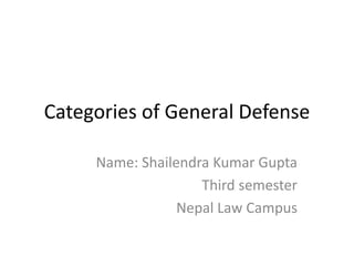 Categories of General Defense
Name: Shailendra Kumar Gupta
Third semester
Nepal Law Campus
 