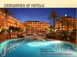 CATEGORIES OF HOTELS
Presented By,
Hotel Mammalla.
http://www.hotelmamallaheritage.com/
 
