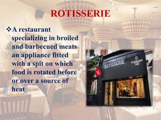 ROTISSERIE
A restaurant
specializing in broiled
and barbecued meats
an appliance fitted
with a spit on which
food is rotated before
or over a source of
heat
 