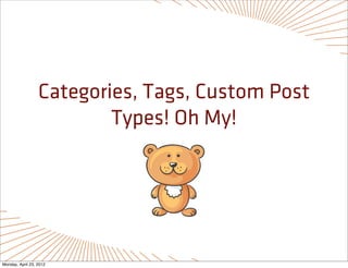 Categories, Tags, Custom Post
                          Types! Oh My!




Monday, April 23, 2012
 