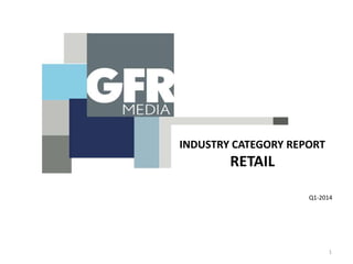 INDUSTRY CATEGORY REPORT
RETAIL
Q1-2014
1
 