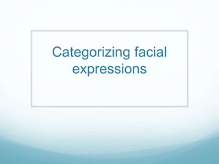 Categorizing facial 
expressions 
 
