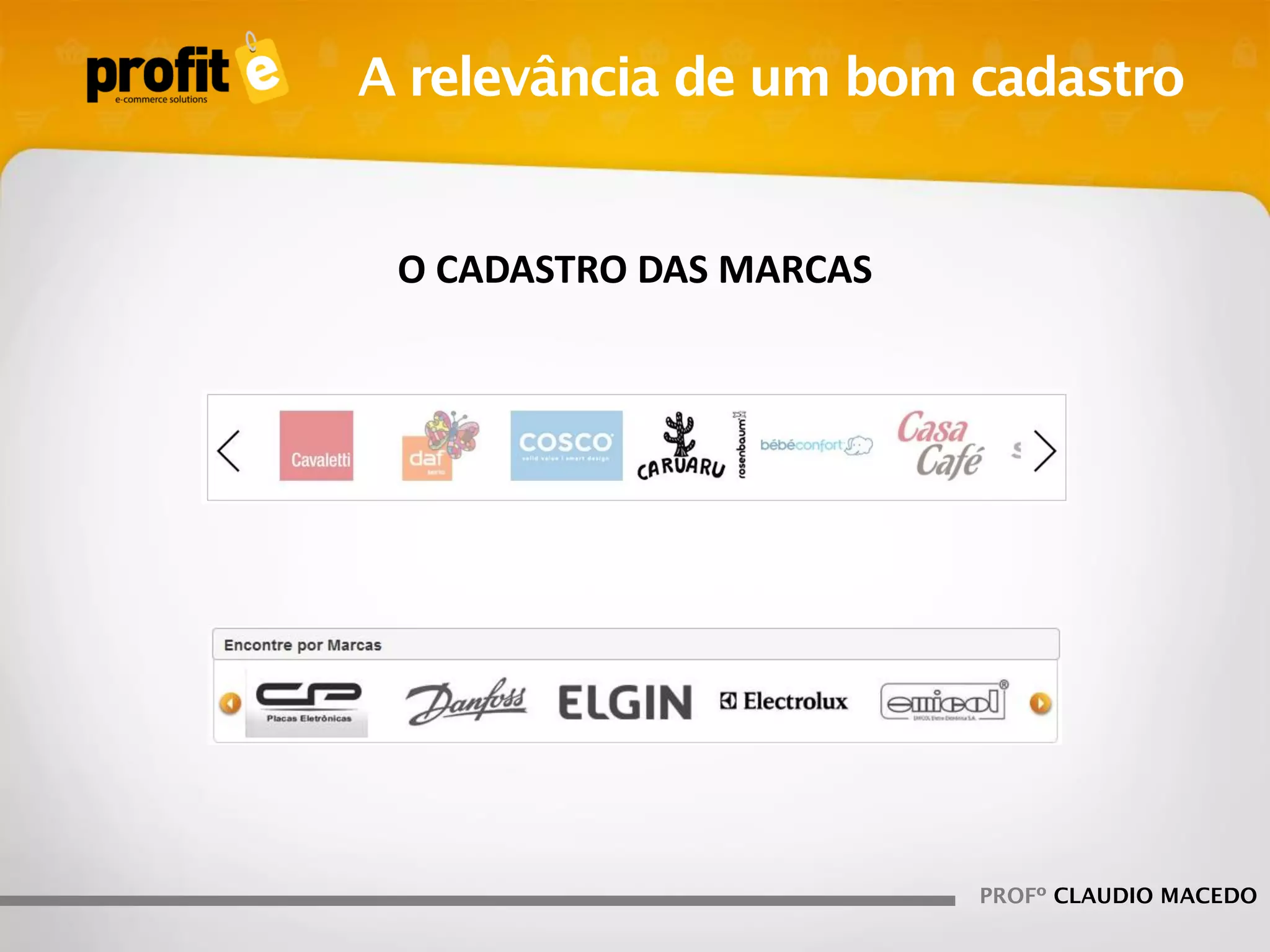 A relevância de um bom cadastro

O CADASTRO DAS MARCAS

PROFº CLAUDIO MACEDO

 
