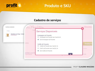 Produto e SKU

Cadastro de serviços

PROFº CLAUDIO MACEDO

 