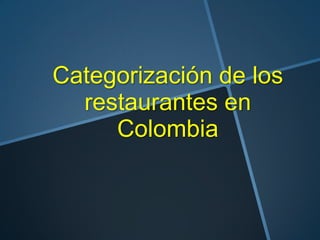 Categorización de los
  restaurantes en
     Colombia
 
