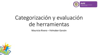 Categorización y evaluación
de herramientas
Mauricio Rivero – Felmaber Garzón
 