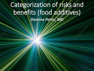 Domina Petric, MD
Categorization of risks and
benefits (food additives)
 