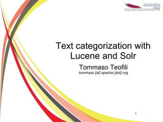Text categorization with
   Lucene and Solr
     Tommaso Teofili
     tommaso [at] apache [dot] org




                                     1
 