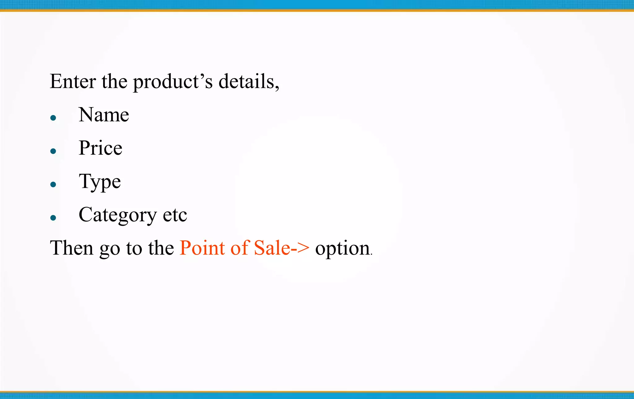 Enter the product’s details,
Name
Price
Type
Category etc
Then go to the Point of Sale-> option.