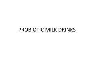 PROBIOTIC MILK DRINKS
 