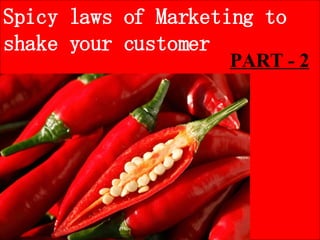 Spicy laws of Marketing to shake your customer  PART - 2 