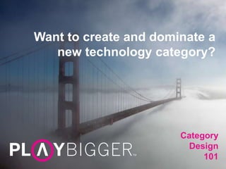 Category
Design
101
Want to create and dominate a
new technology category?
 