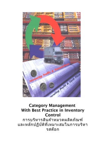 Category Management
With Best Practice in Inventory
Control
การบริห ารสิน ค้า หมวดผลิต ภัณ ฑ์
และหลัก ปฏิบ ัต ิท ี่เ หมาะสมในการบริห า
รสต็อ ก

 