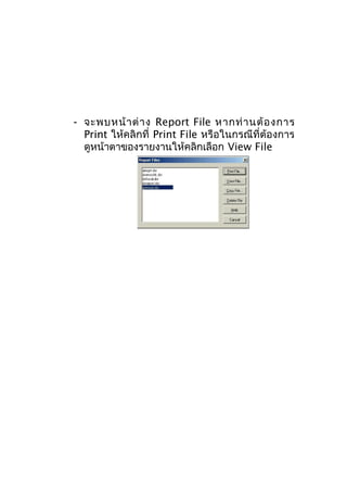 - จะพบหน้ า ต่ า ง Report File หากท่ า นต้ อ งการ
Print ให้คลิกที่ Print File หรือในกรณีที่ต้องการ
ดูหน้าตาของรายงานให้คลิกเลือก View File

 