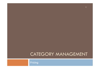 CATEGORY MANAGEMENT
Pricing
1
 