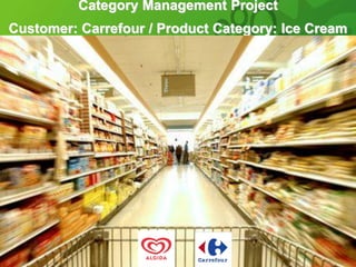 Category Management Project
Customer: Carrefour / Product Category: Ice Cream
 