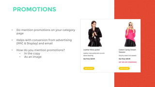 PROMOTIONS
• Do mention promotions on your category
page
• Helps with conversion from advertising
(PPC & Display) and email
• How do you mention promotions?
• In the copy
• As an image
 