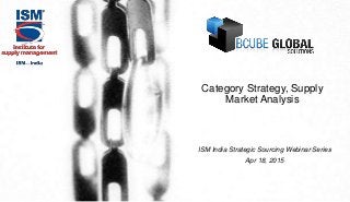 ISM India Strategic Sourcing Webinar Series
Apr 18, 2015
Category Strategy, Supply
Market Analysis
 