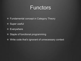 Functors
Fundamental concept in Category Theory
Super useful
Everywhere
Staple of functional programming
Write code that’s...