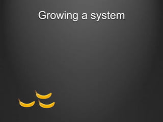 Growing a system
 