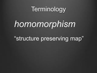 Terminology
homomorphism
“structure preserving map”
 