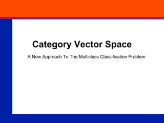 A New Approach To The Multiclass Classification Problem Category Vector Space 