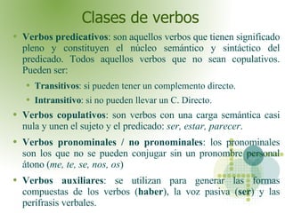 Clases de verbos  <ul><li>Verbos predicativos : son aquellos verbos que tienen significado pleno y constituyen el núcleo s...