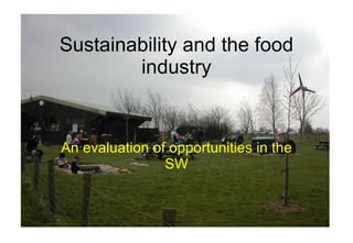 Sustainability and the food industry An evaluation of opportunities in the SW 