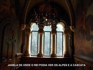 JANELA DE ONDE O REI PODIA VER OS ALPES E A CASCATA 