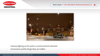 Catenary lighting can be used in a commercial and a domestic
environment and the design ideas areendless.
 