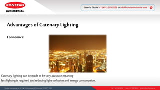 Advantages of Catenary Lighting
Economics:
Catenary lighting can be made to bevery accuratemeaning
less lighting is required and reducing light pollution and energy consumption.
 