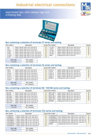 117Mecatraction - SBI connectors
Industrial electrical connections
6-6C copper tubular lugs 6 mm2
stud size 6 25 25-10CT copper tubular lugs 25 mm2
stud size 10 25
6-8C copper tubular lugs 6 mm2
stud size 8 25 35-8CT copper tubular lugs 3 5mm2
stud size 8 20
10-6CT copper tubular lugs 10 mm2
stud size 6 25 35-10CT copper tubular lugs 35 mm2
stud size 10 20
10-8CT copper tubular lugs cable 10 mm2
stud size 8 25 50-10CT copper tubular lugs 50 mm2
stud size 10 20
16-8CT copper tubular lugs cable 16 mm2
stud size 8 25 50-12CT copper tubular lugs 50 mm2
stud size 12 20
16-10CT copper tubular lugs cable 16 mm2
stud size 10 25 MD50 crimping tool from 6 to 50 mm2
1
25-8CT copper tubular lugs cable 25 mm2
stud size 8 25
Description QuantityPart number Description QuantityPart number
Box containing a selection of terminals CT series and tooling:
7 310 104 COF TN50HX
Part numberItem code
CU6-6 copper tubular lugs 6 mm2
stud size 6 25 CU25-10 copper tubular lugs 25 mm2
stud size 10 25
CU6-8 copper tubular lugs 6 mm2
stud size 8 25 CU35-8 copper tubular lugs 35 mm2
stud size 8 20
CU10-6 copper tubular lugs 10 mm2
stud size 6 25 CU35-10 copper tubular lugs 35 mm2
stud size 10 20
CU10-8 copper tubular lugs 10 mm2
stud size 8 25 CU50-10 copper tubular lugs 50 mm2
stud size 10 20
CU16-8 copper tubular lugs 16 mm2
stud size 8 25 CU50-12 copper tubular lugs 50 mm2
stud size 12 20
CU16-10 copper tubular lugs 16 mm2
stud size 10 25 MD50CU crimping tool from 6 to 50 mm2
1
CU25-8 copper tubular lugs 25 mm2
stud size 8 25
Description QuantityPart number Description QuantityPart number
Box containing a selection of terminals CU series and tooling:
7 310 102 COF TN50HXCU
Part numberItem code
DE6-6SV copper tubular lugs 6 mm2
stud size 6 25 DE25-10SV copper tubular lugs 25 mm2
stud size 10 25
DE6-8SV copper tubular lugs 6 mm2
stud size 8 25 DE35-8SV copper tubular lugs 35 mm2
stud size 8 20
DE10-6SV copper tubular lugs 10 mm2
stud size 6 25 DE35-10SV copper tubular lugs 35 mm2
stud size 10 20
DE10-8SV copper tubular lugs 10 mm2
stud size 8 25 DE50-10SV copper tubular lugs 50 mm2
stud size 10 20
DE16-8SV copper tubular lugs 16 mm2
stud size 8 25 DE50-12SV copper tubular lugs 50 mm2
stud size 12 20
DE16-10SV copper tubular lugs 16 mm2
stud size 10 25 MD50DM crimping tool from 6 to 50 mm2
1
DE25-8SV copper tubular lugs 25 mm2
stud size 8 25
Description QuantityPart number Description QuantityPart number
Box containing a selection of terminals DE / YAV-DM series and tooling:
7 310 103 COF TN50HXDE
Part numberItem code
YCA06M5TN copper tubular lugs 6 mm2
stud size 5 25 YCA025M10TN cosse tubulaires pour cable 25 mm2
stud size 10 25
YCA06M6TN copper tubular lugs 6 mm2
stud size 6 25 YCA035M8TN cosse tubulaires pour cable 35 mm2
stud size 8 20
YCA010M6TN copper tubular lugs 10 mm2
stud size 6 25 YCA035M10TN cosse tubulaires pour cable 35 mm2
stud size 10 20
YCA010M8TN copper tubular lugs 10 mm2
stud size 8 25 YCA050M10TN cosse tubulaires pour cable 50 mm2
stud size 10 15
YCA016M8TN copper tubular lugs 16 mm2
stud size 8 25 YCA050M12TN cosse tubulaires pour cable 50 mm2
stud size 12 15
YCA010M10TN copper tubular lugs 16 mm2
stud size 10 25 MD50D crimping tool from de 6 to 50 mm2
1
YCA025M8TN copper tubular lugs 25 mm2
stud size 8 25
Description QuantityPart number Description QuantityPart number
Box containing a selection of terminals YCA series and tooling:
7 310 107 COF TN50HXD
Part numberItem code
Assortment box with tubular lugs and
crimping tool
catalogue MTR complet 9/09/08 12:07 Page 117
 