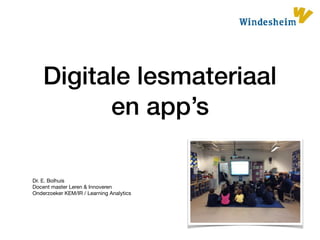 Digitale lesmateriaal
en app’s
Dr. E. Bolhuis

Docent master Leren & Innoveren

Onderzoeker KEM/IR / Learning Analytics
 