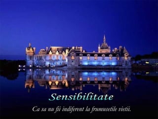 Ca sa nu fii indiferent la frumusetile vietii.
 