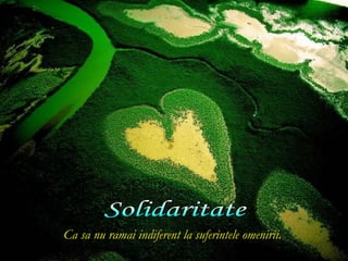 Ca sa nu ramai indiferent la suferintele omenirii.
 