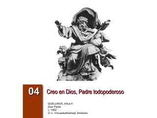 04   Creo en Dios, Padre todopoderoso
     QUELLINUS, Artus II
     Dios Padre
     c. 1682
     O.-L. Vrouwekathedraal, Amberes
 