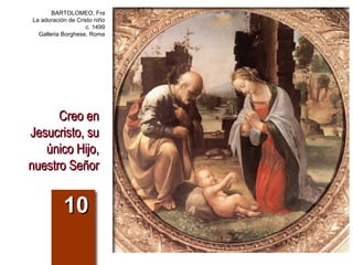 Creo en Jesucristo, su único Hijo, nuestro Señor 10 BARTOLOMEO, Fra La adoración de Cristo niño c. 1499 Galleria Borghese, Roma 