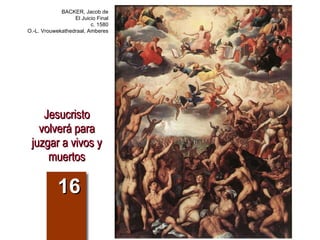 Jesucristo volverá para juzgar a vivos y muertos 16 BACKER, Jacob de El Juicio Final c. 1580 O.-L. Vrouwekathedraal, Amberes 
