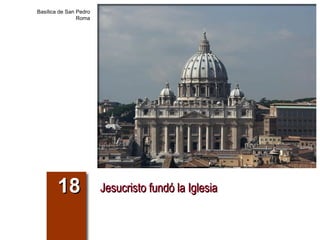 Jesucristo fundó la Iglesia 18 Basílica de San Pedro Roma 
