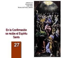 En la Confirmación se recibe el Espíritu Santo 27 GRECO, El Pentecostés 1596-1600 Museo del Prado, Madrid 