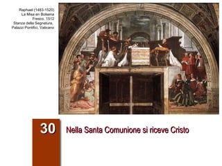 Nella Santa Comunione si riceve Cristo 30 Raphael (1483-1520) La Misa en Bolsena Fresco, 1512 Stanza della Segnatura,  Palazzi Pontifici, Vaticano 
