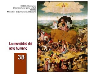 La moralidad del acto humano 38 BOSCH, Hieronymus El carro de heno (panel central) 1500-02 Monasterio de San Lorenzo, El Escorial 