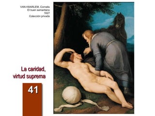 La caridad, virtud suprema 41 VAN HAARLEM, Cornelis El buen samaritano 1627 Colección privada 