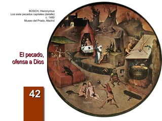 El pecado, ofensa a Dios 42 BOSCH, Hieronymus Los siete pecados capitales (detalle) c. 1480 Museo del Prado, Madrid 