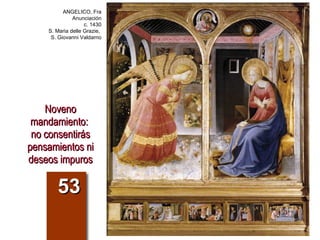 Noveno mandamiento:  no consentirás pensamientos ni deseos impuros 53 ANGELICO, Fra Anunciación c. 1430 S. Maria delle Grazie,  S. Giovanni Valdarno 