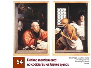 Décimo mandamiento:  no codiciaras los bienes ajenos 54 PROVOST, Jan (1465-1529) La muerte y el avaro Groeninge Museum Brujas 