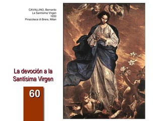 La devoción a la Santísima Virgen 60 CAVALLINO, Bernardo La Santísima Virgen 1650 Pinacoteca di Brera, Milan 